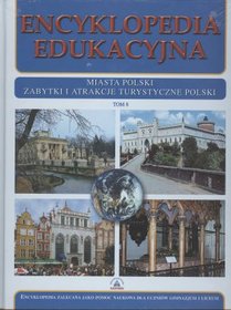 Encyklopedia edukacyjna. Tom 8. Miasta Polski. Zabytki i atrakcje turystyczne Polski