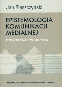 Epistemologia komunikacji medialnej. Perspektywa ewolucyjna