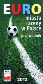 Euro. Miasta i stadiony w Polsce 2012. Przewodnik