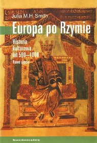 Europa po Rzymie. Historia kulturowa lat 500 - 1000. Nowe ujęcie