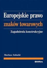 Europejskie prawo znaków towarowych. Zagadnienia konstrukcyjne