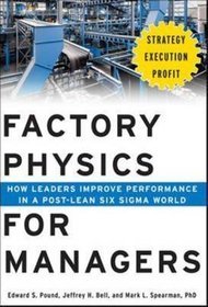 Factory Physics for Managers: How Leaders Improve Performance in a Post-Lean Six Sigma World