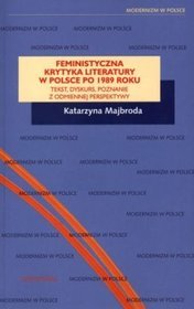 Feministyczna krytyka literatury w Polsce po 1989 roku. Tekst, dyskurs, poznanie z odmiennej perspektywy