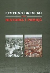 Festung Breslau 1945. Historia i pamięć