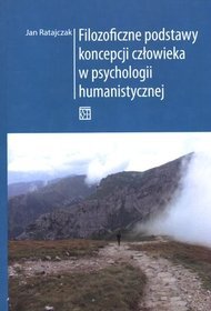 Filozoficzne podstawy koncepcji człowieka w psychologii humanistycznej