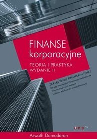 Finanse korporacyjne. Teoria i praktyka. Wydanie II