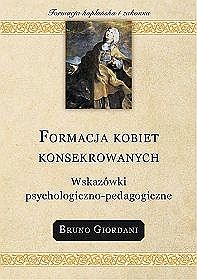 Formacja kobiet konsekrowanych. Wskazówki psychologiczno - pedagogiczne