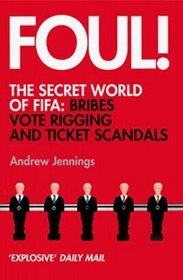 FOUL! The Secret World Of FIFA: Bribes, Vote Rigging and Ticket Scandals