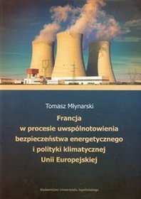 Francja w procesie uwspólnotowienia bezpieczeństwa energetycznego i polityki klimatycznej Unii Europejskiej