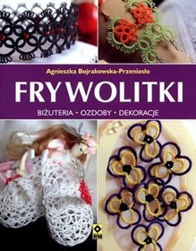 Frywolitki. Biżuteria, ozdoby, dekoracje