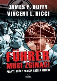 Führer musi zginąć! Plany i próby zabicia Adolfa Hitlera