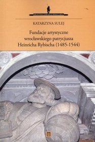 Fundacje artystyczne wrocławskiego patrycjusza Heinricha Rybischa (1485-1544)