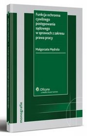 Funkcja ochronna cywilnego postępowania sądowego w sprawach z zakresu prawa pracy