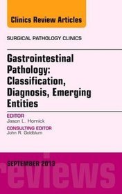 Gastrointestinal Pathology: Classification, Diagnosis, Emerging Entities, an Issue of Surgical Patho