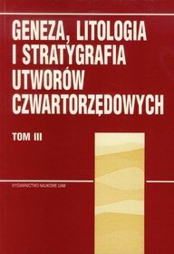 Geneza litologia i stratygrafia utworów czwartorzędowych tom 3