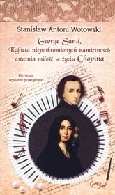 George Sand. Kobieta nieposkromionych namiętności: ostatnia miłość w życiu Chopina