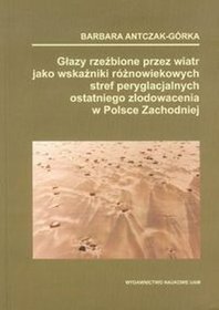 Głazy rzeźbione przez wiatr jako wskaźnik różnowiekowych stref peryglacjalnych ostatniego zlodowacenia w Polsce Zachodniej