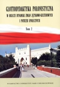 Glottodydaktyka polonistyczna w obliczu zmian językowo-kulturowych i potrzeb społecznych. Tom II