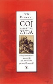 Goj patrzy na Żyda. Dzieje braterstwa i nienawiści od Abrahama po współczesność