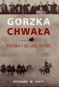 Gorzka chwała. Polska i jej los 1918-1939.