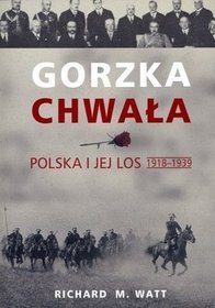 Gorzka chwała. Polska i jej los 1918-1939
