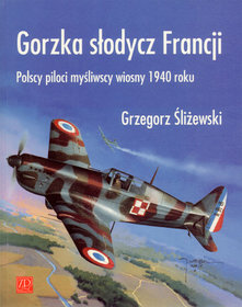 Gorzka słodycz Francji - Polscy piloci myśliwscy 1940 roku