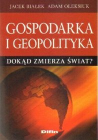 Gospodarka i geopolityka. Dokąd zmierza świat?