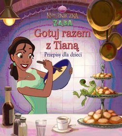 Księżniczka i Żaba Gotuj razem z Tianą