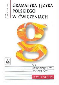 Gramatyka języka polskiego w ćwiczeniach dla gimnazjalistów i licealistów. Kompendium