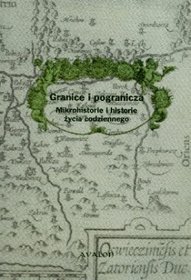 Granice i pogranicza. Mikrohistorie i historie życia codziennego