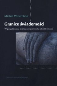 Granice świadomości. W poszukiwaniu poznawczego modelu subiektywności