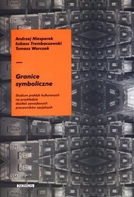 Granice symboliczne. Studium praktyk kulturowych na przykładzie działań zawodowych pracowników socjalnych