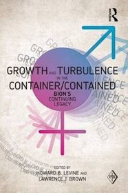 Growth and Turbulence in the Container/Contained: Bion's Continuing Legacy