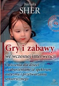 Gry i zabawy we wczesnej interwencji. Ćwiczenia dla dzieci z zaburzeniami ze spektrum autyzmu i przetwarzania sensorycznego