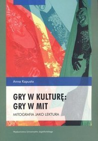 Gry w kulturę: gry w mit. Mitografia jako lektura