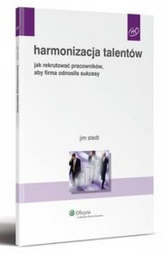 Harmonizacja talentów. Jak rekrutować pracowników, aby firma odnosiła sukcesy