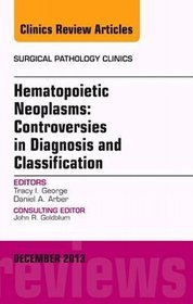 Hematopoietic Neoplasms: Controversies in Diagnosis and Classification, an Issue of Surgical Patholo