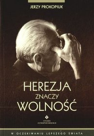 Herezja znaczy wolność. W oczekiwaniu lepszego świata