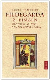 Hildegarda z Bingen. Opowieść o życiu naznaczonym łaską
