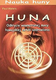 Huna. Odkrycie wewnętrznej mocy hawajskiej sztuki uzdrawiania