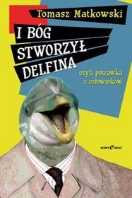 I Bóg stworzył delfina, czyli potrawka z człowieków