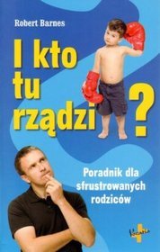 I kto tu rządzi? Poradnik dla sfrustrowanych rodziców