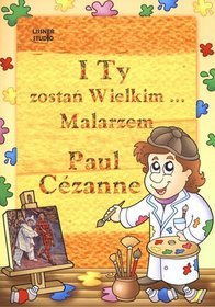 Paul Cezanne I Ty zostań Wielkim Malarzem...