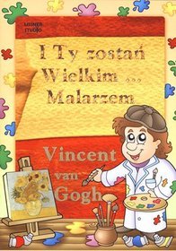 Vincent van Gogh I Ty zostań Wielkim Malarzem...