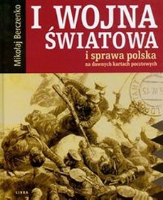 I wojna światowa i sprawa polska na dawnych kartach pocztowych