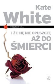 I że Cię nie opuszcze aż do smierci