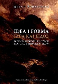 Idea i forma. O fundamentach filozofii Platona i presokratyków