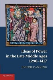 Ideas of Power in the Late Middle Ages, 1296-1417