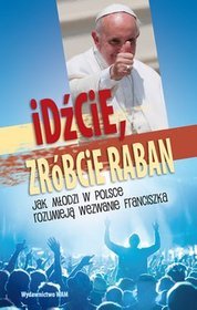 Idźcie, zróbcie raban. Jak młodzi w Polsce rozumieją wezwanie Franciszka