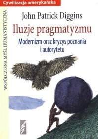 Iluzje pragmatyzmu. Modernizm oraz kryzys poznania i autorytetu